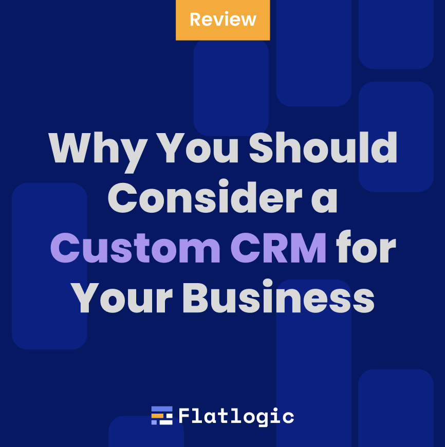 Why You Should Consider a Custom CRM for Your Business