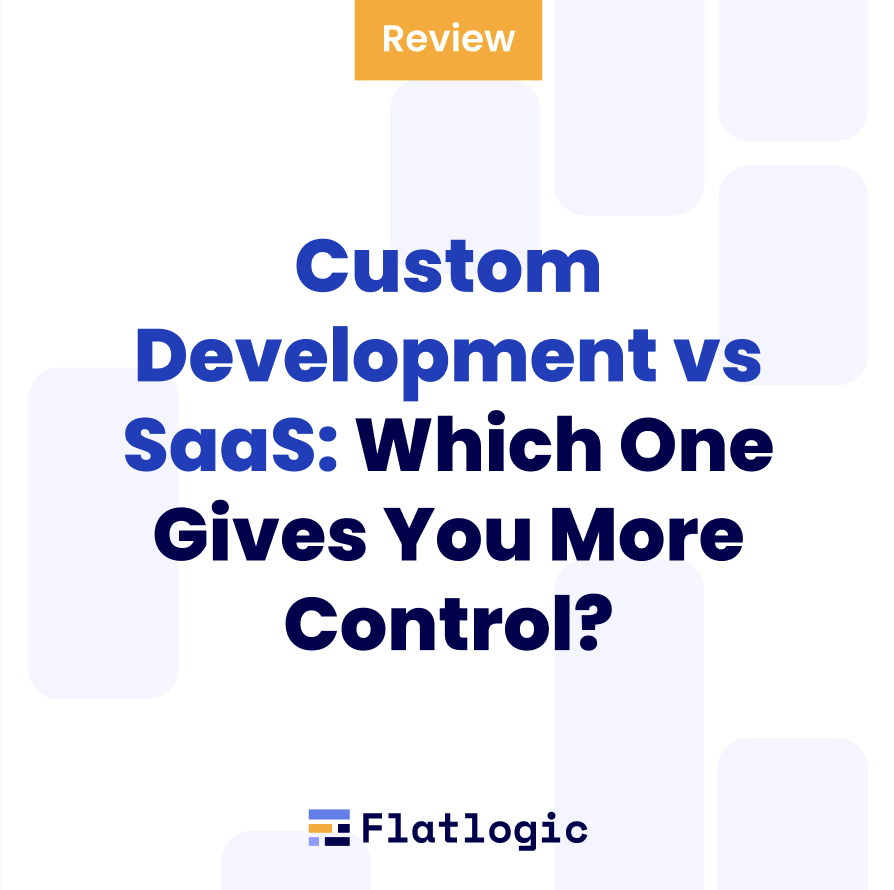 Custom Development vs SaaS: Which One Gives You More Control?